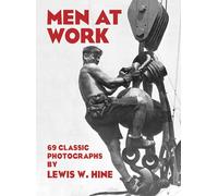 Men at Work: 69 Classic Photographs: Photographic Studies of Modern Men and Machines