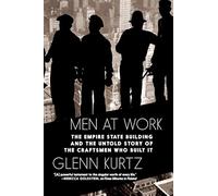 Men at Work: The Empire State Building and the Untold Story of the Craftsmen Who Built It