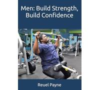 Men: Build Strength, Build Confidence: Forge the Best Version of Yourself