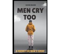 Men Cry Too: A Guide To Men's Grief