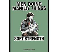 Men Doing Man(l)y Things: Soft Strength: A Modern Coloring Book Celebrating Care, Everyday Life & Quiet Strength