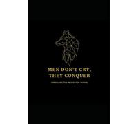 Men Don’t Cry, They Conquer: Embracing the Protector Within