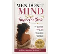 Men Don't Mind Your Imperfections: The Truth About What Love Really Sees Beyond Stretch Marks, Scars, Weight Changes, and Insecurities