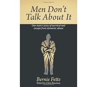 Men Don't Talk About It: One man's story of survival and escape from domestic abuse