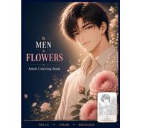 MEN & FLOWERS: A Relaxing Adult Coloring Book Featuring Handsome Men, Beautiful Flowers, Stress Relief, and 50 Charming Illustrations