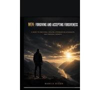 MEN: FORGIVING AND ACCEPTING FORGIVENESS: A Holistic, Zen, and Ayurvedic Journey to Release, Restore & Rise Marcia Hixon Imperium Naturals Academy™