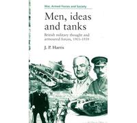 Men, Ideas, and Tanks: British Military Thought and Armoured Forces, 1903-1939
