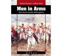 Men in arms. Una storia sociale della guerra - Preston Richard, Wise Sydney