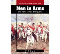 Men in arms. Una storia sociale della guerra - Preston Richard, Wise Sydney