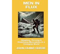 MEN IN FLUX: Adapting, Thriving & Redefining Masculinity in a Changing World