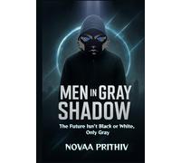 Men in Gray Shadow : The Future Isn’t Black or White, It’s Gray: Power hides in the shadows, and those shadows shape the future