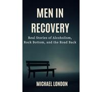 Men in Recovery: Real Stories of Alcoholism, Rock Bottom, and the Road Back