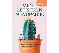 Men… Let’s Talk Menopause: What’s going on and what you can do about it