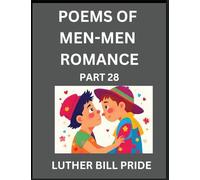 Men-Men Romance Poetry (Part 28)- Poems of MM Dating Relationship, Understanding Feelings of LGBTQ+ Love, Longing, Intimacy, Desire, and Sex Through Verse, Whispers of the Heart