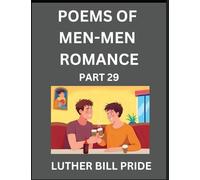 Men-Men Romance Poetry (Part 29)- Poems of MM Dating Relationship, Understanding Feelings of LGBTQ+ Love, Longing, Intimacy, Desire, and Sex Through Verse, Whispers of the Heart