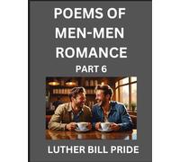 Men-Men Romance Poetry (Part 6)- Poems of MM Relationship, Understanding Feelings of LGBTQ+ Love, Longing, Intimacy, Desire, and Sex Through Verse, Whispers of the Heart