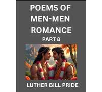 Men-Men Romance Poetry (Part 8)- Poems of MM Dating Relationship, Understanding Feelings of LGBTQ+ Love, Longing, Intimacy, Desire, and Sex Through Verse, Whispers of the Heart