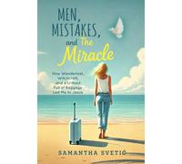 Men, Mistakes, and The Miracle: How Wanderlust, Witchcraft, and a U-Haul Full of Baggage Led Me to Jesus-A Story of Redemption and Deliverance