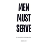 Men Must Serve: The Path to Sovereignty, Strength and Meaning