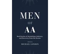 Men of AA: Real Stories of Alcoholism, Sobriety and Recovery From the Rooms