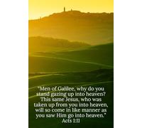 “Men of Galilee, why do you stand gazing up into heaven? This same Jesus, who was taken up from you into heaven, will so come in like manner as you saw Him go into heaven.” Acts 1:11 - Daily Journal