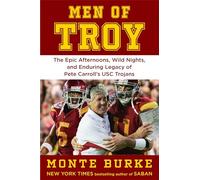 Men of Troy: Epic Afternoons, Wild Nights, and the Enduring Legacy of Pete Carroll's USC Trojans