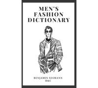 MEN’S FASHION DICTIONARY: Learn fashion vocabulary from scratch and become a true gentleman.
