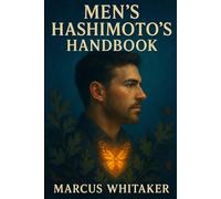 Men’s Hashimoto’s Handbook: A Comprehensive Guide to Managing Hashimoto’s and Boosting Testosterone