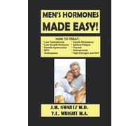 MEN’S HORMONES MADE EASY!: How to Treat Low Testosterone, Low Growth Hormone, Erectile Dysfunction, Andropause, Insulin Resistance, Adrenal Fatigue, Thyroid, Osteoporosis, High Estrogen and DHT!