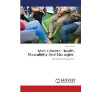 Men's Mental Health, Masculinity And Strategies: For Holistic Intervention
