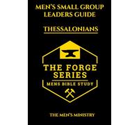 Men’s Small Group Study, Leaders Guide, 1-2 Thessalonians The Forge Series: An 8 Week Discussion Guide and 21 Day Devotional for Men Building Brotherhood and Biblical Strength