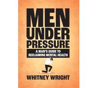 Men Under Pressure: A Man's Guide to Reclaiming Mental Health