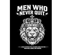 MEN WHO NEVER QUIT: A Bold Tattoo-Style Coloring Book for Men Who Rise, Grind, and Endure