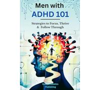 Men With ADHD 101: Strategies to Focus, Thrive & Follow Through
