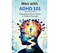 Men With ADHD 101: Strategies to Focus, Thrive & Follow Through