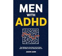 Men With ADHD: Stop Fighting Your Own Brain, End the Shame Spiral, and Build a Life Your Wiring Was Made For