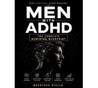 Men With ADHD: The Complete Rewiring Blueprint for Focus, Discipline, Emotional Control & High Performance