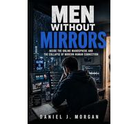 Men Without Mirrors: Inside the Online Manosphere and the Collapse of Modern Human Connection