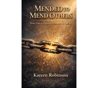 MENDED TO MEND OTHERS: From Pain to Purpose, Brokenness to Calling