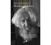 Mendicante di luce. La via che non tradisce l'amore e la libertà