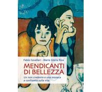 Mendicanti di bellezza. Un non credente e una monaca a confronto sulla vita