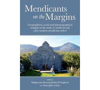 Mendicants on the Margins: Geographical, Social and Historiographical Margins in the Study of Medieval and Early Modern Mendicant Orders