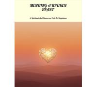 Mending A Broken Heart: A Spiritual And Humorous Path To Happiness