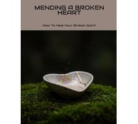 MENDING A BROKEN HEART How To Heal Your Broken Spirit