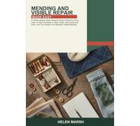 Mending and Visible Repair Made Easy: A Simple Step-by-Step Guide to Fixing Clothes by Hand -- Learn to Sew On Buttons, Patch Holes, Darn Socks and ... Turn Repairs into Beautiful Visible Mending