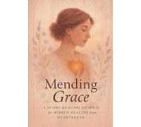Mending Grace: A 30-Day Healing Journal for Women Healing from Heartbreak