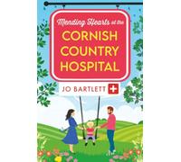 Mending Hearts at the Cornish Country Hospital: A heartwarming tale of love and healing from Jo Bartlett