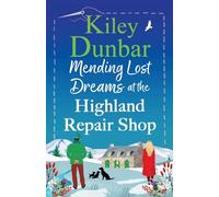Mending Lost Dreams at the Highland Repair Shop: A BRAND NEW uplifting, feel-good, romantic read from Kiley Dunbar for 2025