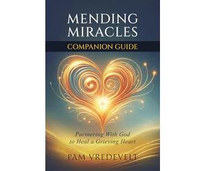 Mending Miracles Companion Guide: Partnering With God to Heal a Grieving Heart