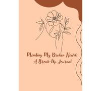 Mending My Broken Heart: A Break Up Journal